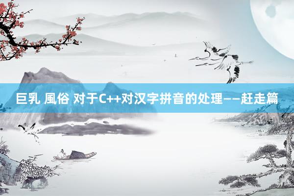 巨乳 風俗 对于C++对汉字拼音的处理——赶走篇
