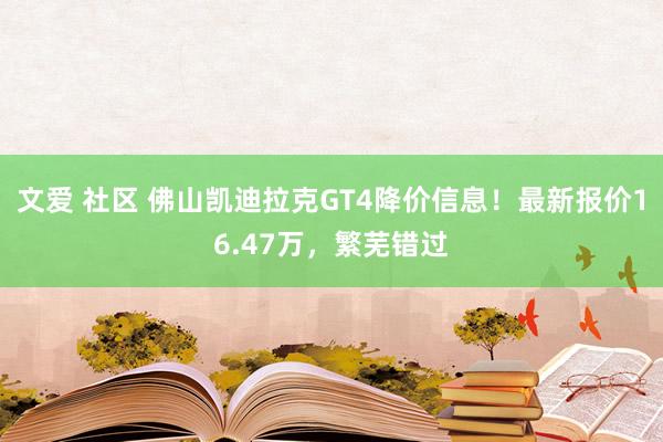 文爱 社区 佛山凯迪拉克GT4降价信息！最新报价16.47万，繁芜错过